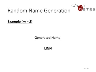 Random Name Generation
Example (m = 2)
Generated Name:
LINN
88 / 90
 