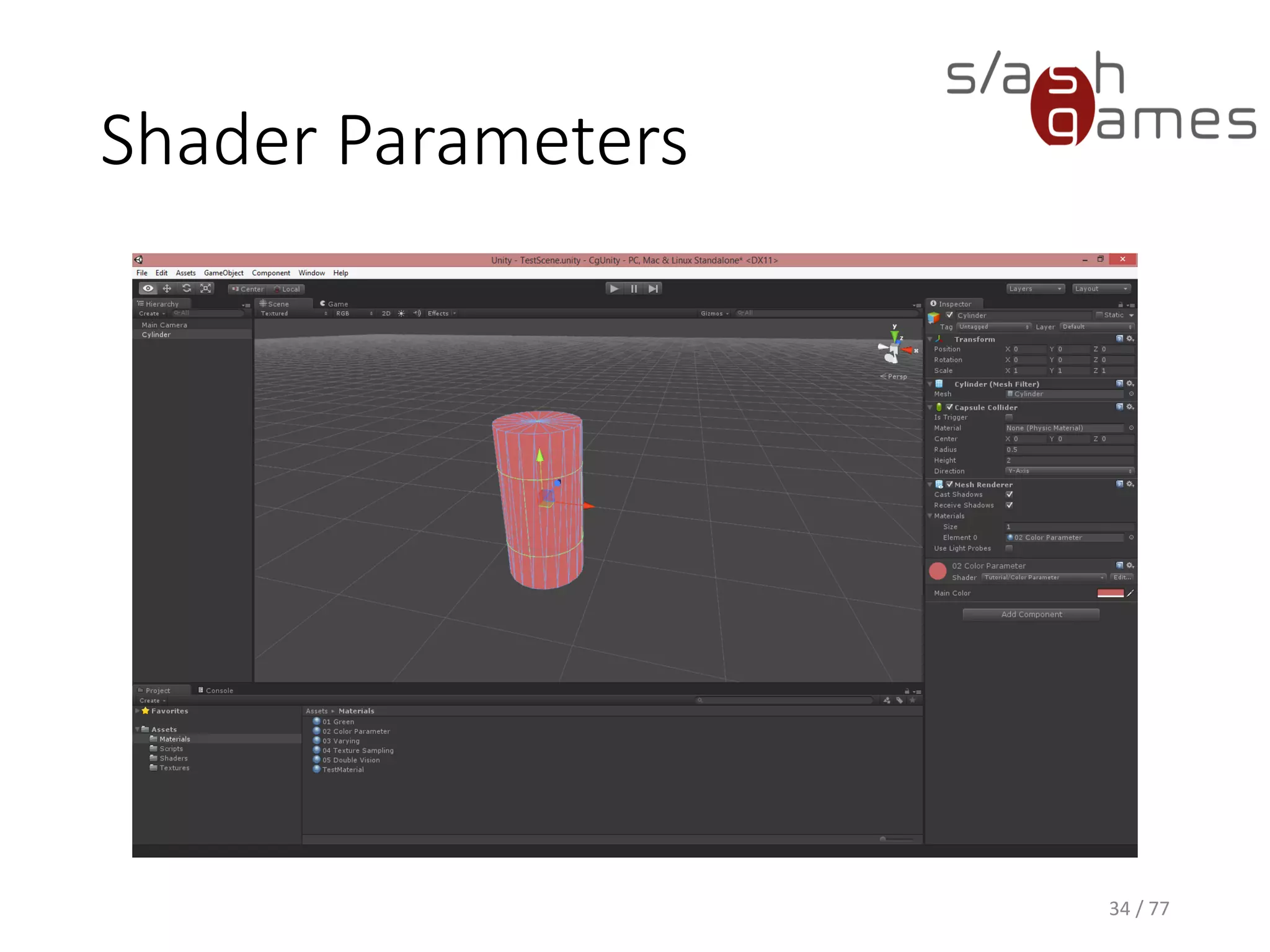 Texture Sampling
ShaderLab (Unity)
34 / 77
// Shader name as shown in Unity.
Shader "Tutorial/Texture Sampling"
{
// Properties exposed to the Unity inspector.
Properties
{
_Texture ("Texture", 2D) = "white" {}
}
SubShader
{
Pass
{
// Use Cg shader language.
CGPROGRAM
// Define shader entry points.
#pragma vertex vert
#pragma fragment frag
#include "UnityCG.cginc"
// ...
ENDCG
}
}
}
 