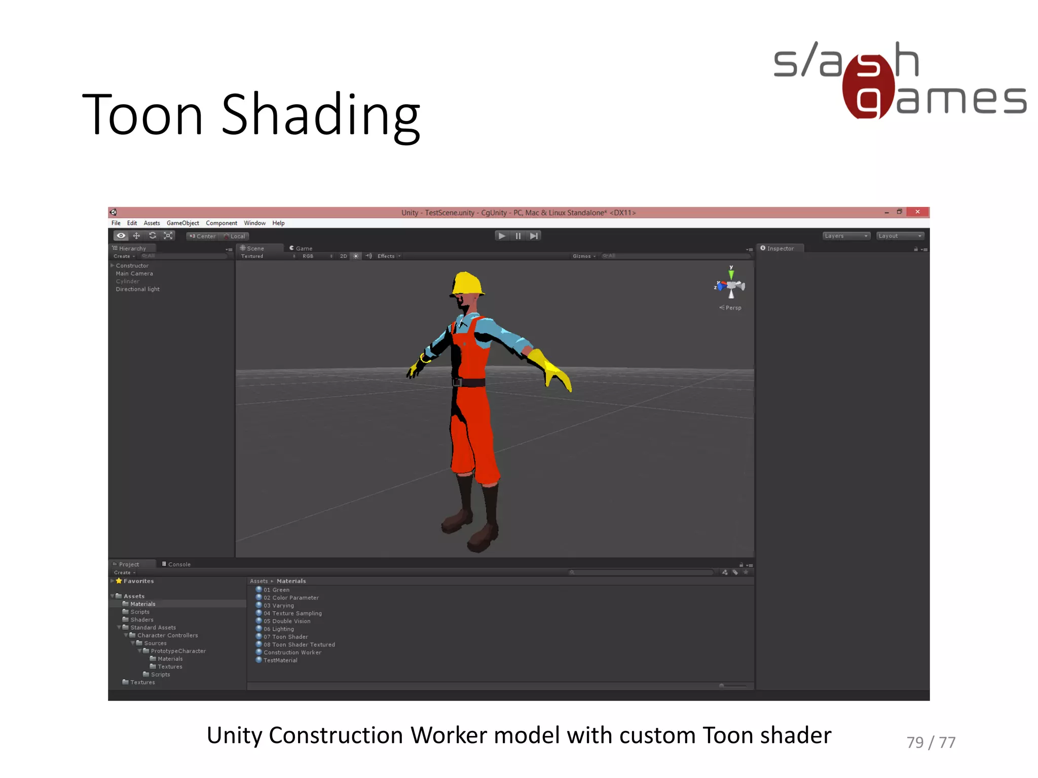 References
• Fernando, Kilgard. The Cg Tutorial. Addison-Wesley, March
8, 2003.
• Blythe. Per-Fragment Operations.
https://www.opengl.org/documentation/specs/version1.1/g
lspec1.1/node93.html, 1997.
• Unity Technologies. Vertex and Fragment Shader Examples.
http://docs.unity3d.com/Manual/SL-
VertexFragmentShaderExamples.html, 2016.
• Unity Technologies. Accessing shader properties in Cg.
http://docs.unity3d.com/Manual/SL-
PropertiesInPrograms.html, 2016.
• Unity Technologies. Built-in shader include files.
http://docs.unity3d.com/Manual/SL-BuiltinIncludes.html,
2016.
79 / 77
 