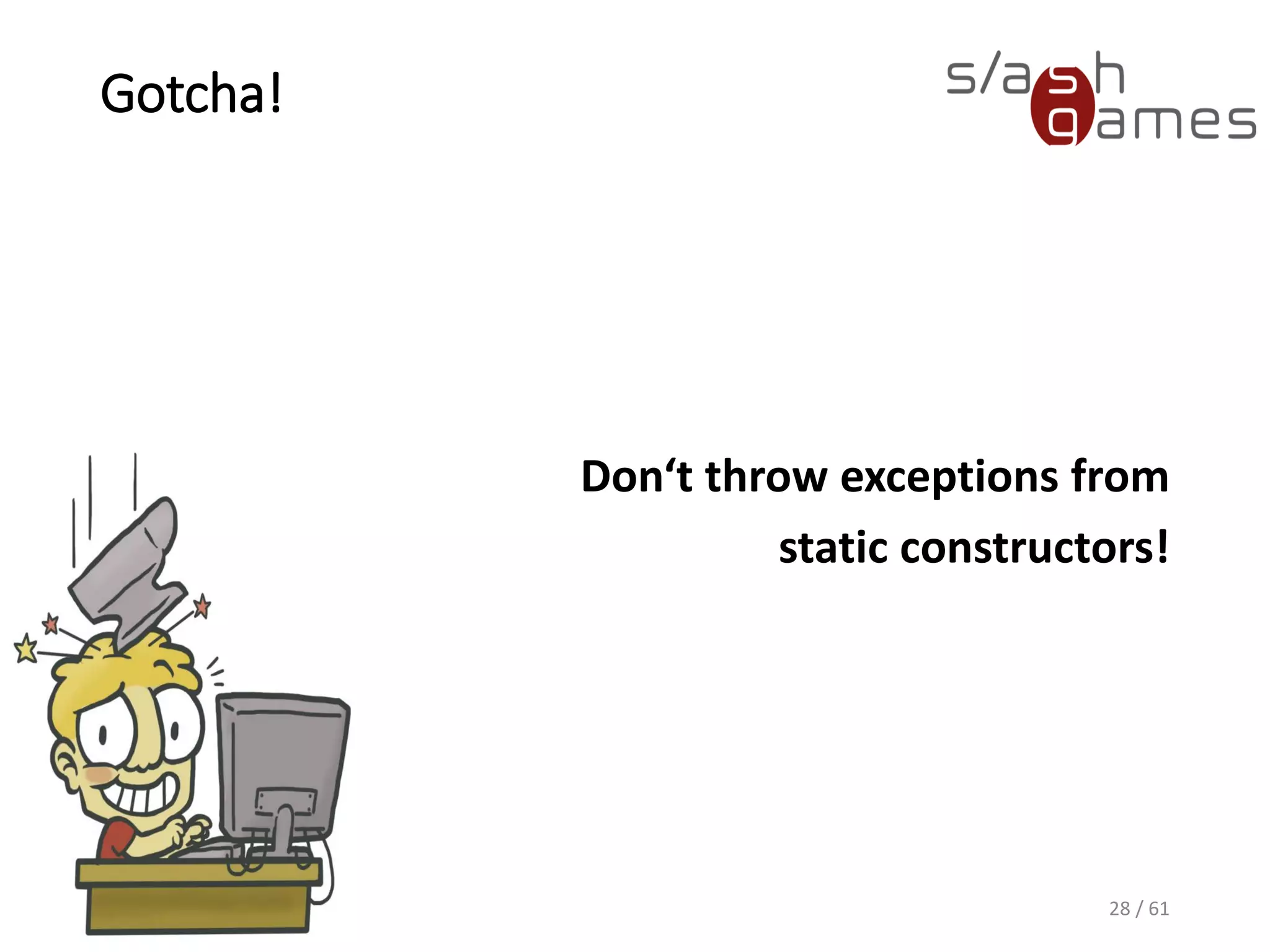 Gotcha!
Don‘t throw exceptions from
static constructors!
28 / 61
 