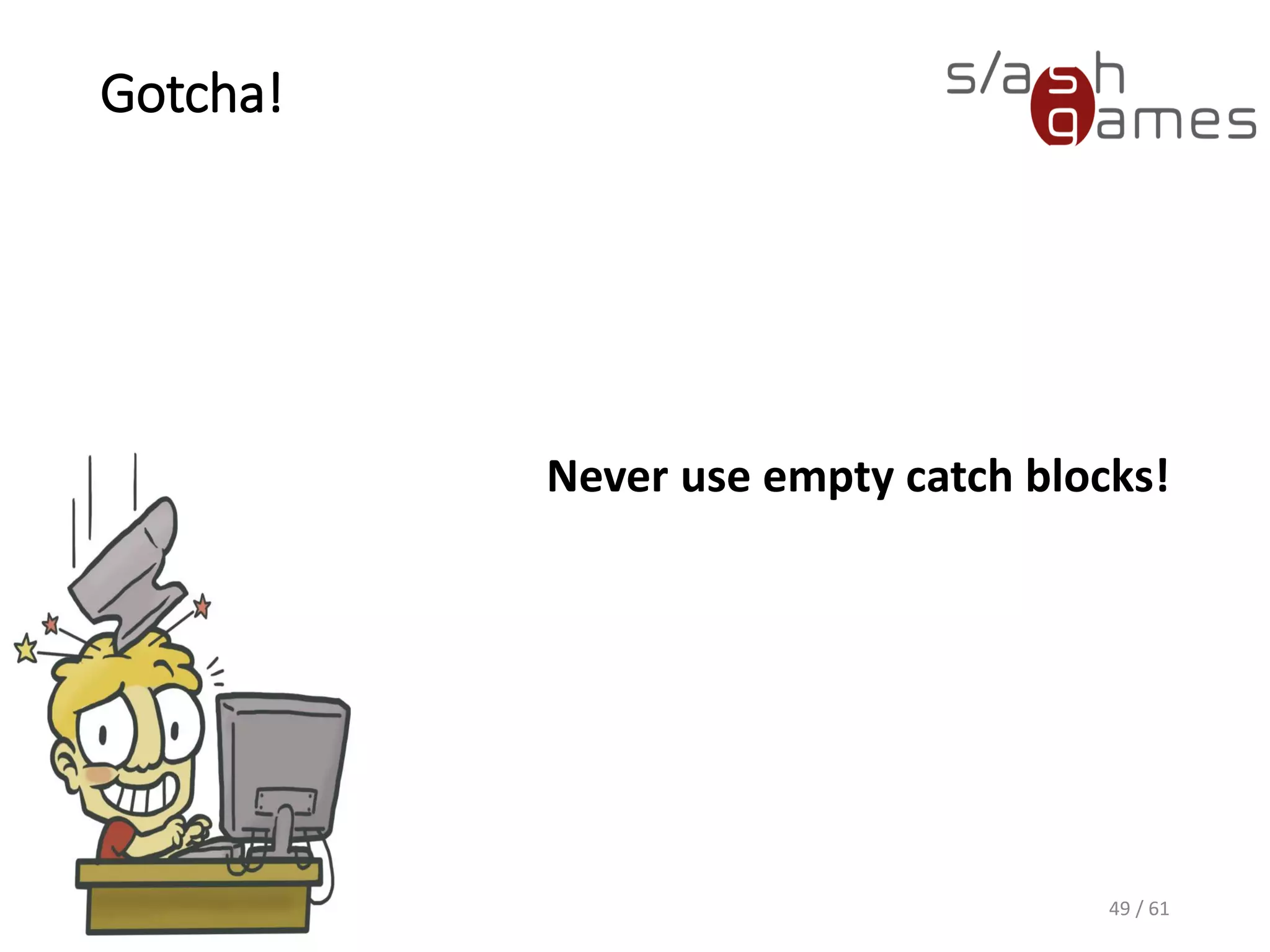 Gotcha!
Never use empty catch blocks!
49 / 61
 