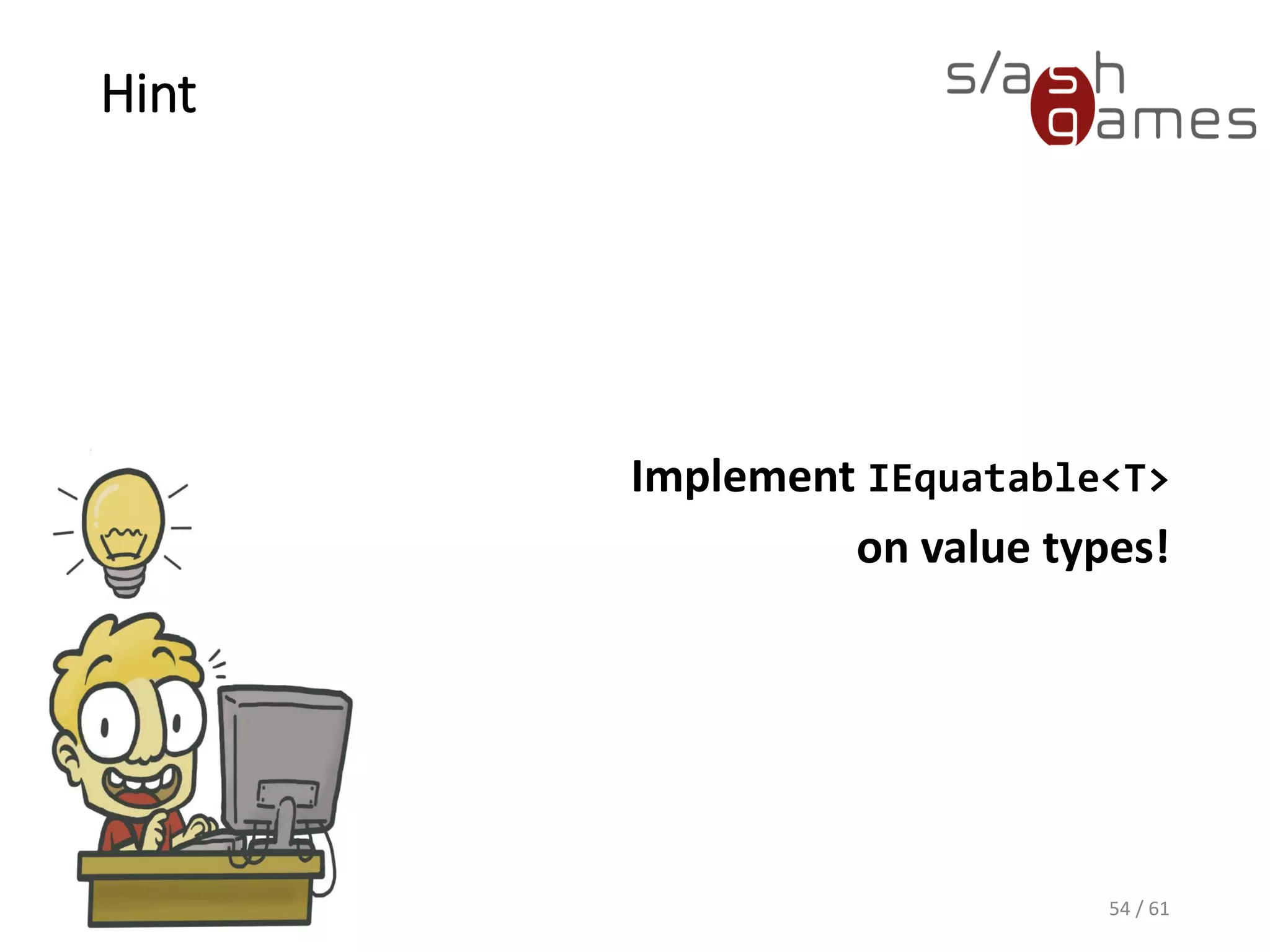 Hint
Implement IEquatable<T>
on value types!
54 / 61
 