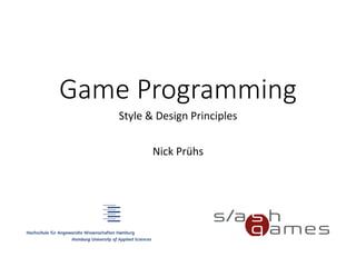Game Programming
Style & Design Principles
Nick Prühs
 