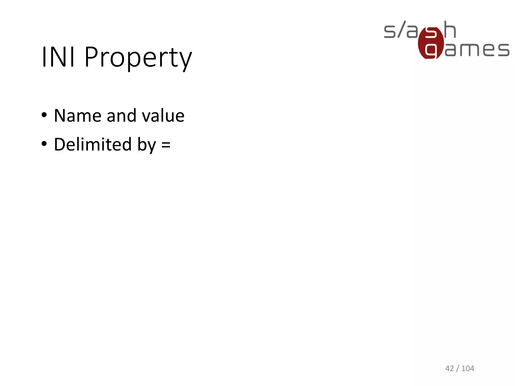 INI Property
• Name and value
• Delimited by =
42 / 104
 