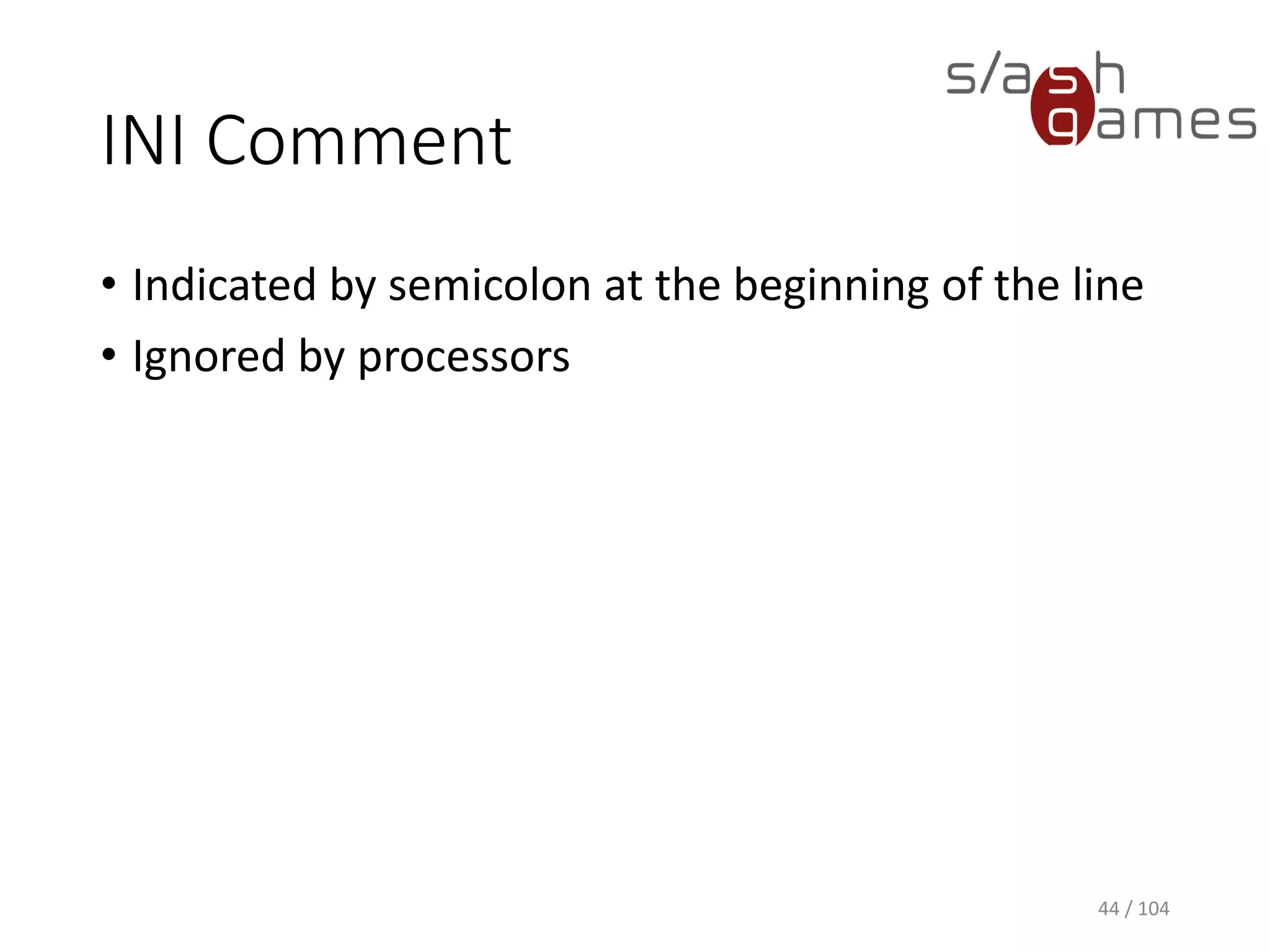 INI Comment
• Indicated by semicolon at the beginning of the line
• Ignored by processors
44 / 104
 