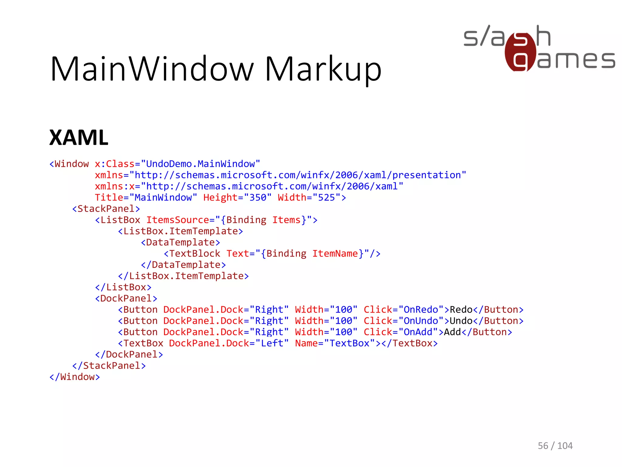 TodoItem Class
C#
56 / 104
public class TodoItem
{
public string ItemName { get; set; }
public TodoItem(string itemName)
{
this.ItemName = itemName;
}
}
 