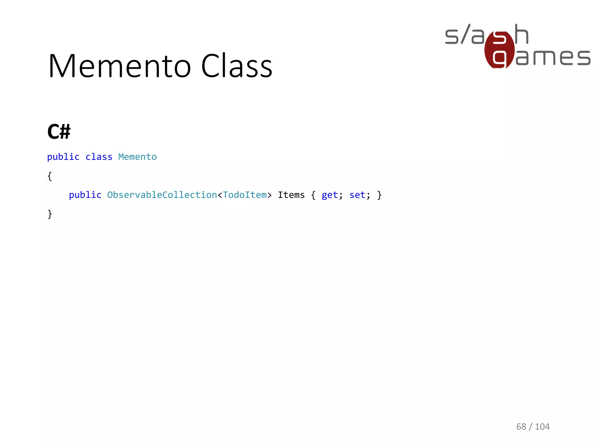 Memento Pattern
Provides the ability to restore an object to its
previous state.
68 / 104
 