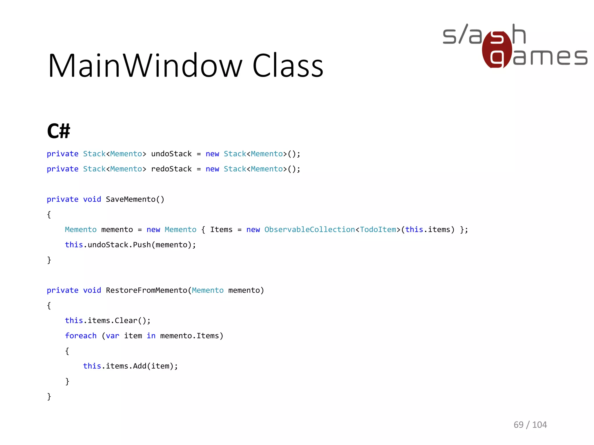 Memento Class
C#
69 / 104
public class Memento
{
public ObservableCollection<TodoItem> Items { get; set; }
}
 