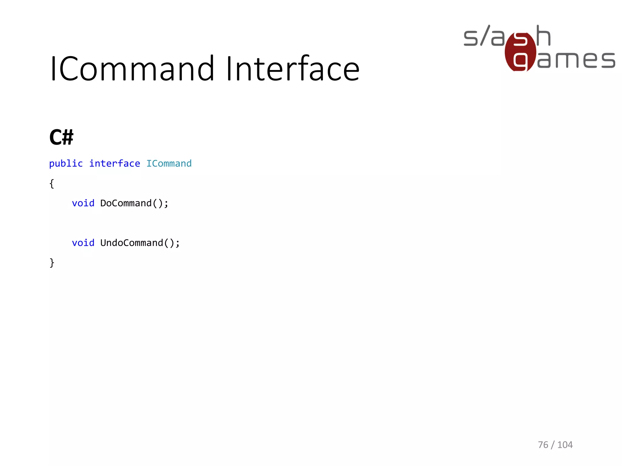 Command Pattern
Encapsulates all the information needed to
call a method at a later time in an object.
76 / 104
 