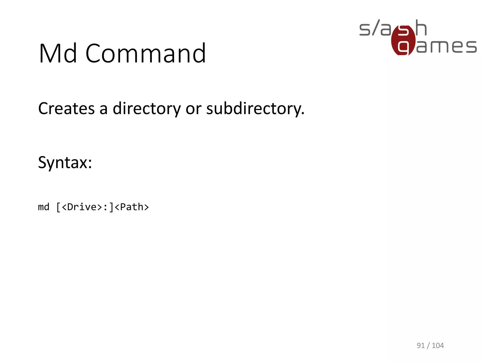 Echo Command
Displays messages or turns on or off the command
echoing feature.
Syntax:
echo [<Message>]
echo [on | off]
91 / 104
 
