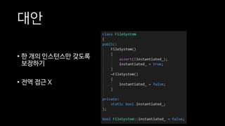 대안
• 한 개의 인스턴스만 갖도록
보장하기
• 전역 접근 X
 