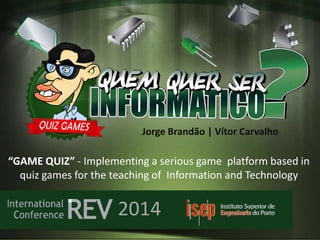 Jorge Brandão | Vítor Carvalho

“GAME QUIZ” - Implementing a serious game platform based in
quiz games for the teaching of Information and Technology

2014

 