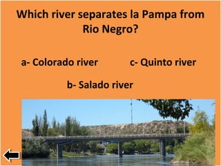 Which river separates la Pampa from
Rio Negro?
a- Colorado river
b- Salado river
c- Quinto river
 
