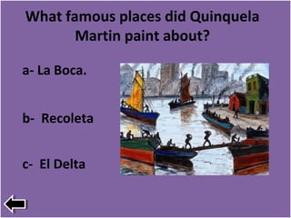 What famous places did Quinquela
Martin paint about?
a- La Boca.
b- Recoleta
c- El Delta
 
