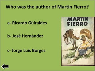 Who was the author of Martín Fierro?
a- Ricardo Güiraldes
b- José Hernández
c- Jorge Luis Borges
 