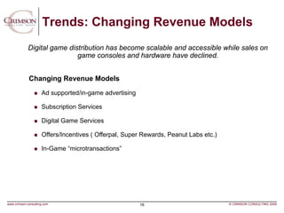 Trends: Changing Revenue Models
             Digital game distribution has become scalable and accessible while sales on
 ...