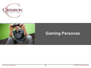 Gaming Personas




www.crimson-consulting.com   36           © CRIMSON CONSULTING 2009
 