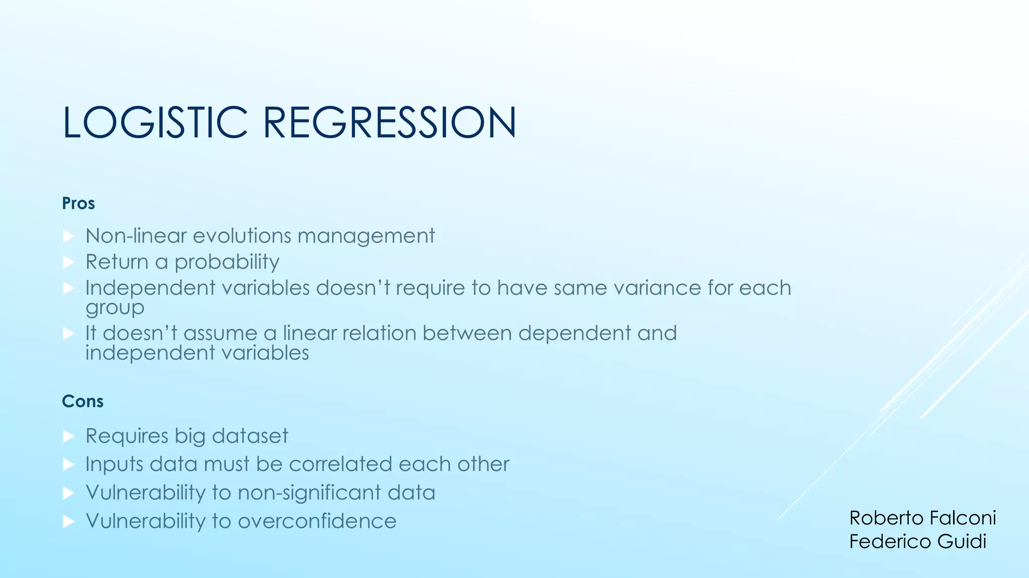 LOGISTIC REGRESSION
▶
▶
▶
▶
Pros
▶
▶
▶
▶
Cons
Roberto Falconi
Federico Guidi
 