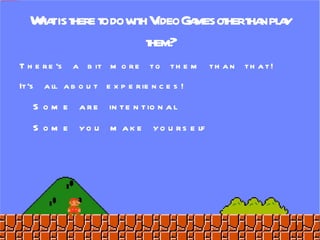 What is there to do with Video Games other than play them? There's a bit more to them than that! 