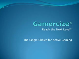 Reach the Next Level ™ The Single Choice for Active Gaming 