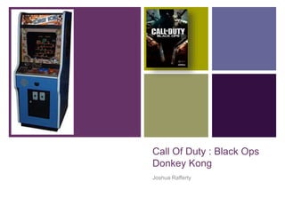 +
Call Of Duty : Black Ops
Donkey Kong
Joshua Rafferty
 