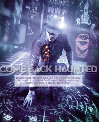 Developer Airtight Games is looking at detective investigations
with a twist in Murdered: Soul Suspect. Solving crimes from
the afterlife? We take a look at the hard facts.
 