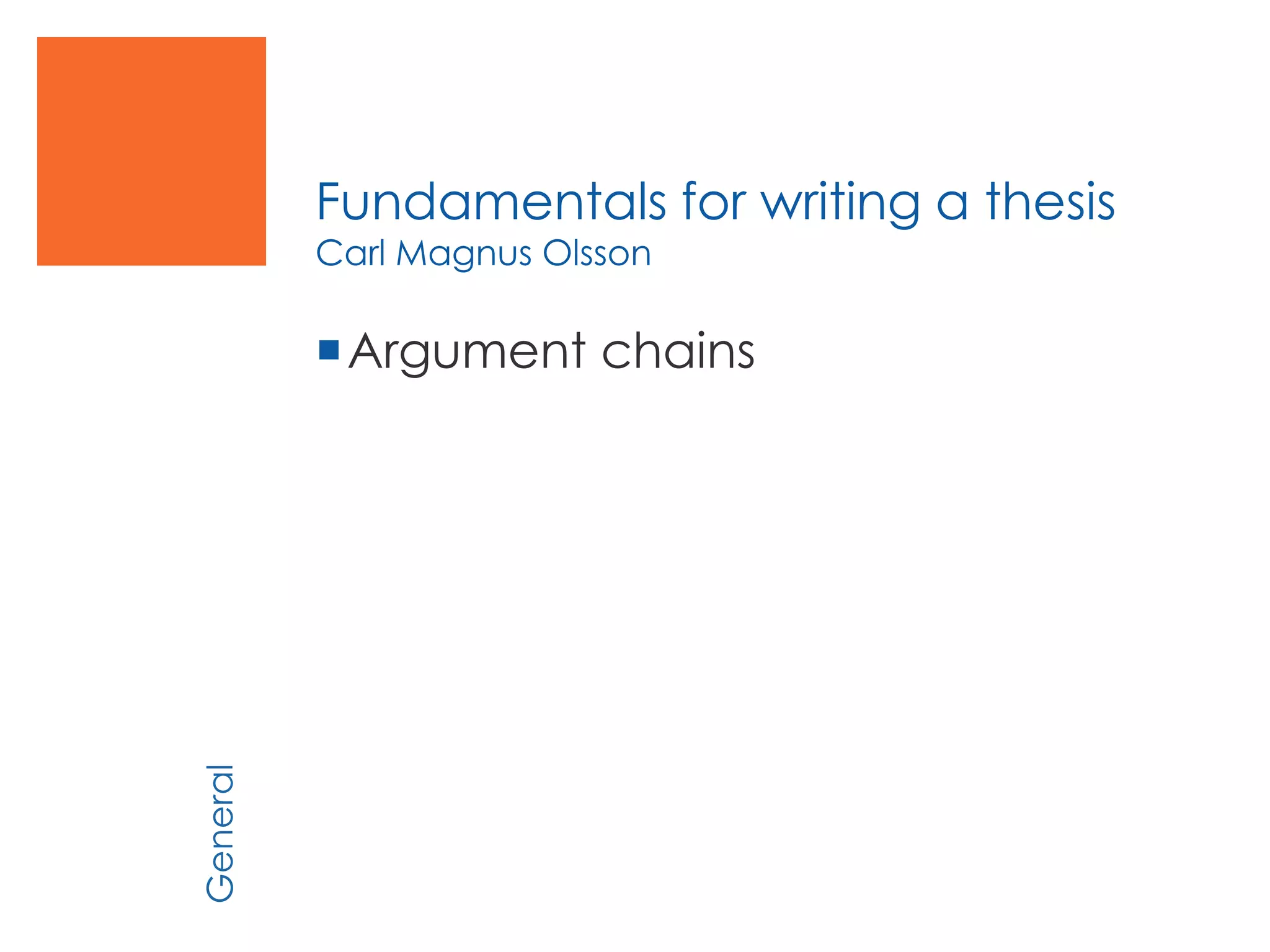 Fundamentals for writing a thesis
Carl Magnus Olsson
Argument chains
General
 