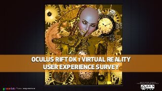 OCULUS RIFT DK 1 VIRTUAL REALITY 
USER EXPERIENCE SURVEY 
gamerista TM (c) 2014 www.gamerista.net 
CREATIVE COMMONS - ATTRIBUTION 
NON-COMMERCIAL 4.0 INTERNATIONAL LICENSE 
 