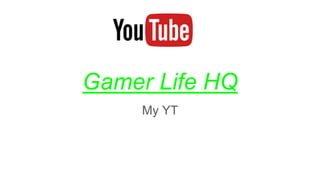 Gamer Life HQ
My YT
 