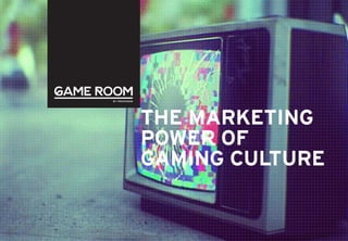 THE MARKETING
POWER OF
GAMING CULTURE
 
