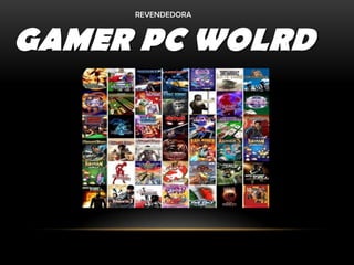 REVENDEDORA



GAMER PC WOLRD
 