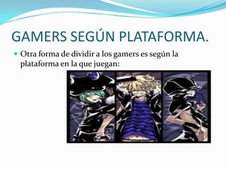 GAMERS SEGÚN PLATAFORMA.Otra forma de dividir a los gamers es según la plataforma en la que juegan:
