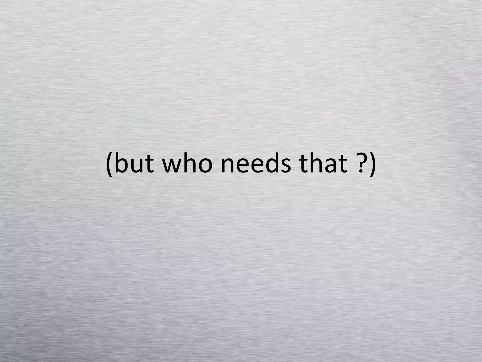 (but who needs that ?) 