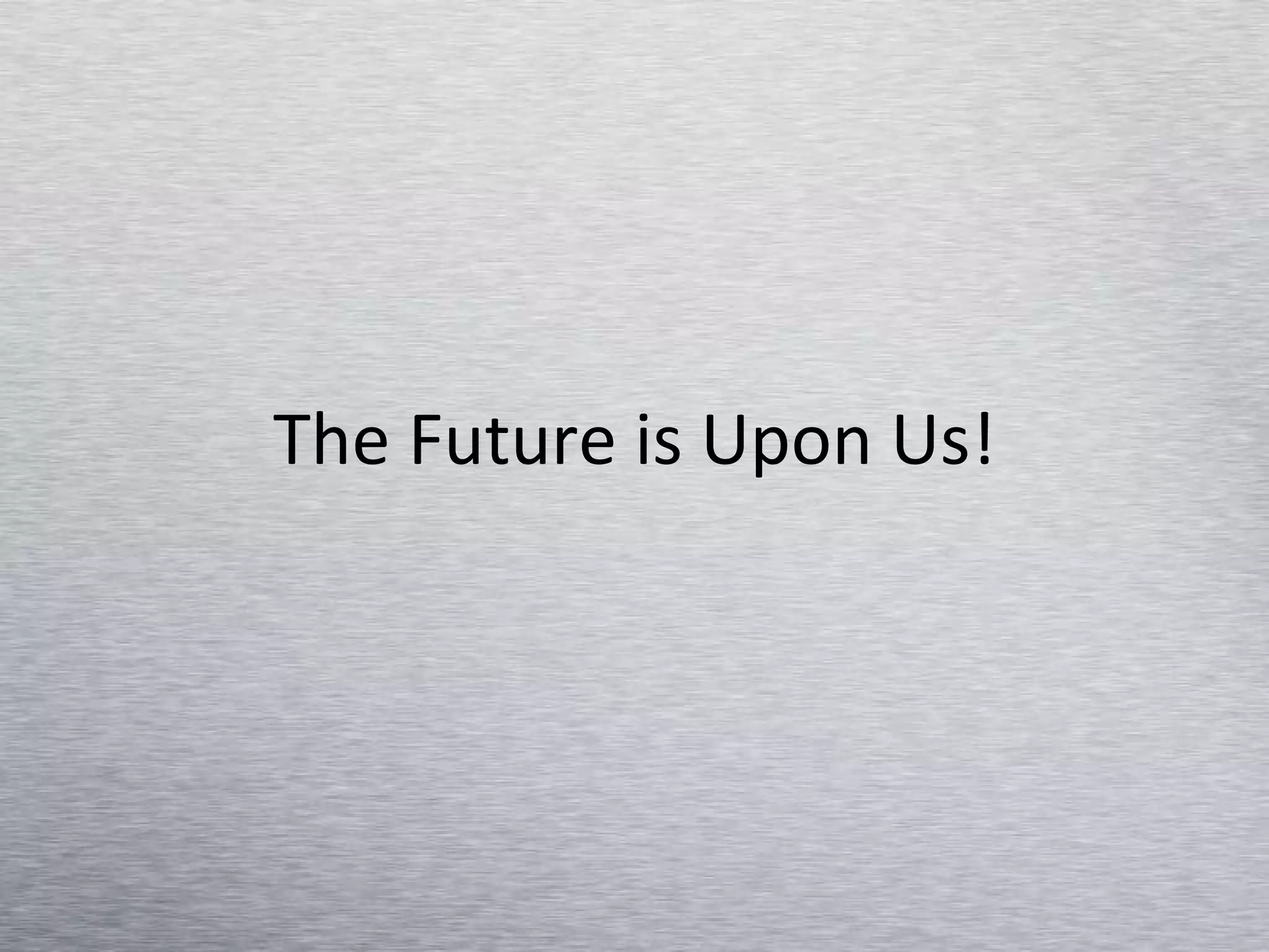 The Future is Upon Us! 