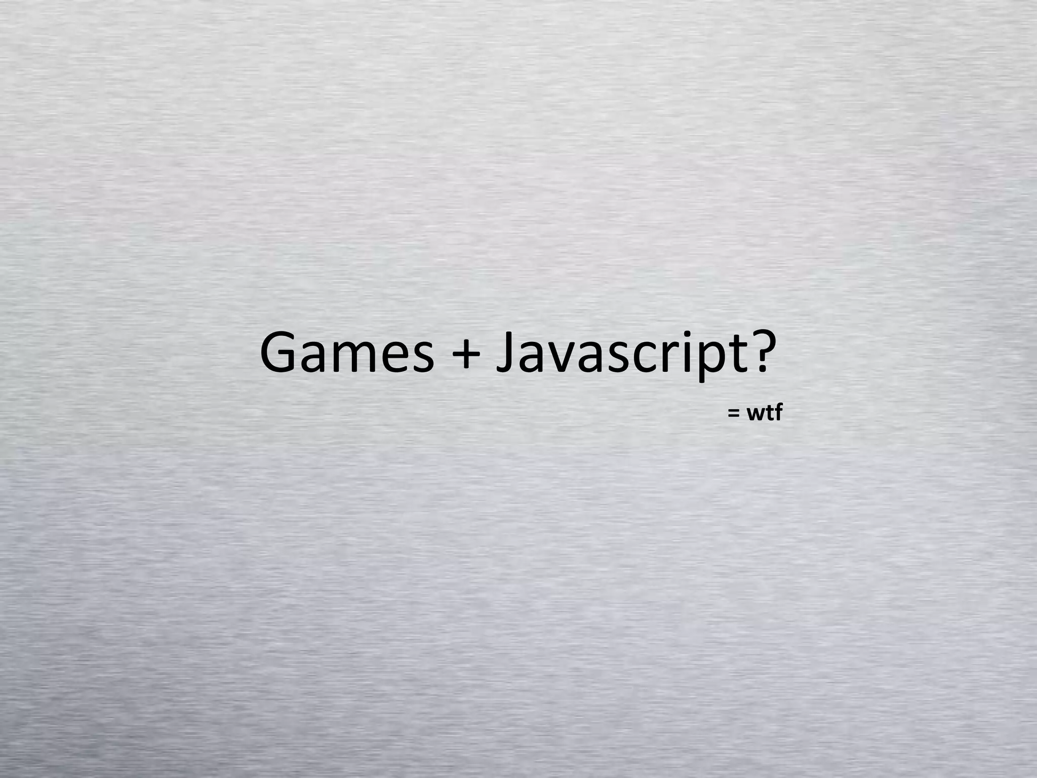 Games + Javascript? = wtf 