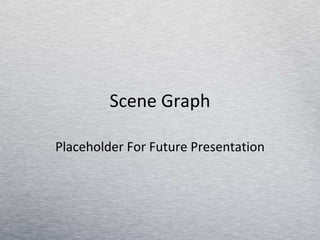 Scene Graph Placeholder For Future Presentation 