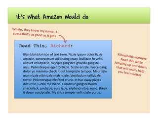 It’s what Amazon would do
Kinesthe7c	
  learners:	
  Read	
  this	
  while	
  jumping	
  up	
  and	
  down,	
  that	
  wil...