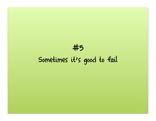 #5
Sometimes it’s good to fail
 