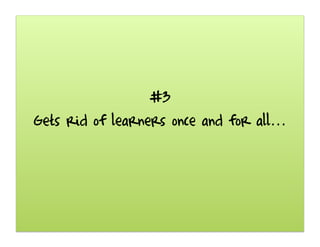 #3
Gets rid of learners once and for all...
 