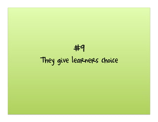 #9
They give learners choice
 