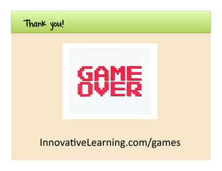 Thank you!
Innova<veLearning.com/games	
  
 