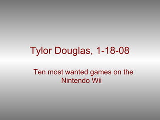 Tylor Douglas, 1-18-08 Ten most wanted games on the Nintendo Wii  