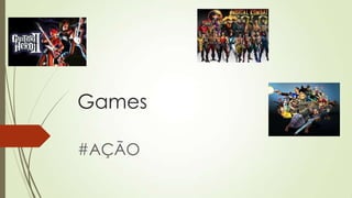 Games
#AÇÃO
 