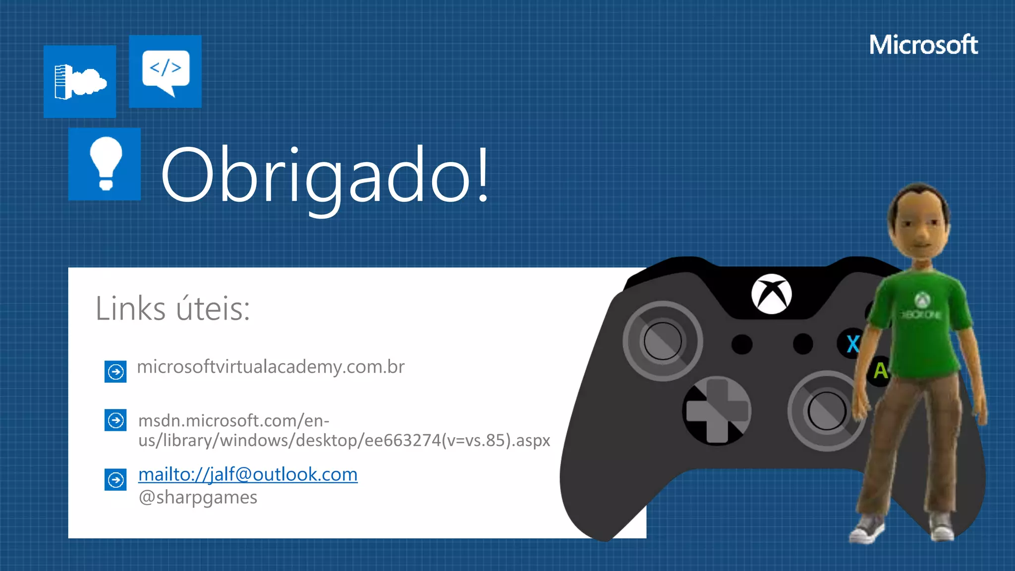 Obrigado!
Links úteis:
microsoftvirtualacademy.com.br
msdn.microsoft.com/en-
us/library/windows/desktop/ee663274(v=vs.85).aspx
mailto://jalf@outlook.com
@sharpgames
 