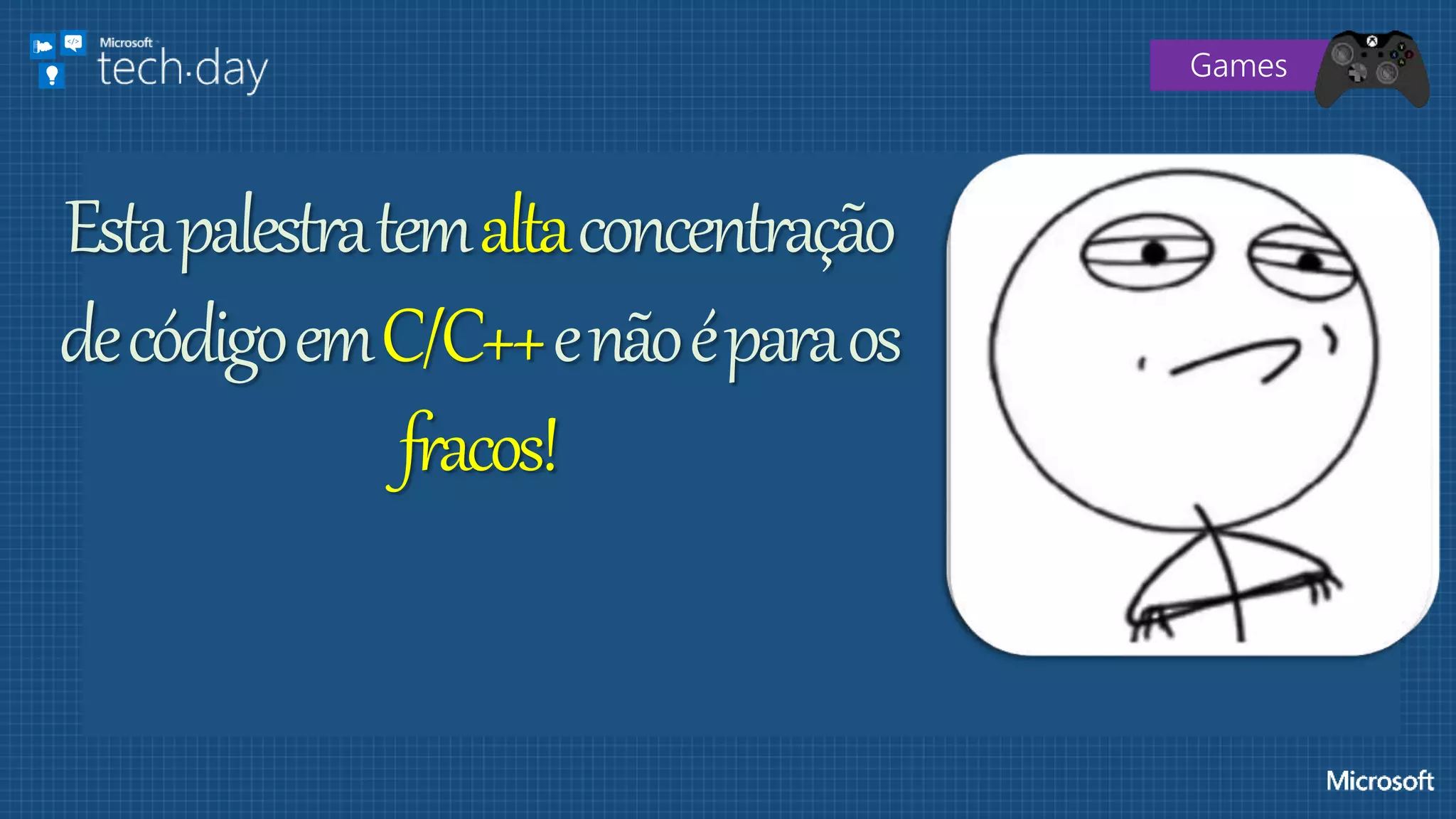 Games
Estapalestratemaltaconcentração
decódigoemC/C++enãoéparaos
fracos!
 