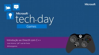 Games
Introdução ao DirectX com C++
José Antonio “jalf” Leal de Farias
@sharpgames
 