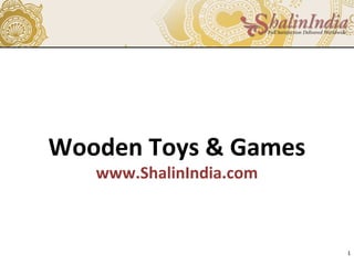 Wooden Toys & Games
www.ShalinIndia.com
1
 