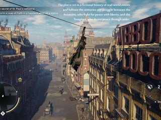 The plot is set in a fictional history of real-world events
and follows the centuries-old struggle between the
Assassins, who fight forpeace with liberty,and the
Templars,who desire peace through order.
 