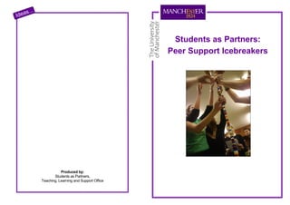 Produced by:
Students as Partners,
Teaching, Learning and Support Office
Ideas...
Students as Partners:
Peer Support Icebreakers
 