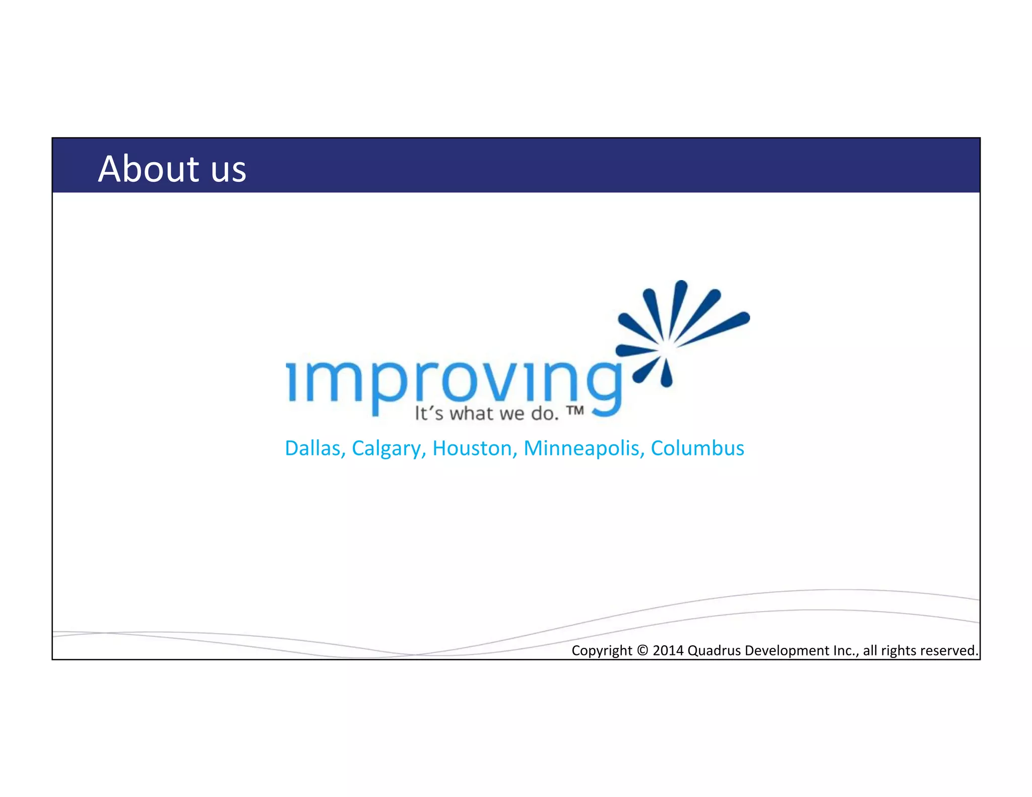 Copyright*©*2014*Quadrus*Development*Inc.,*all*rights*reserved.*Copyright*©*2014*Quadrus*Development*Inc.,*all*rights*reserved.*
About*us*
Dallas,*Calgary,*Houston,*Minneapolis,*Columbus*
 